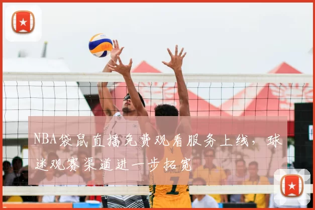 NBA袋鼠直播免费观看服务上线，球迷观赛渠道进一步拓宽