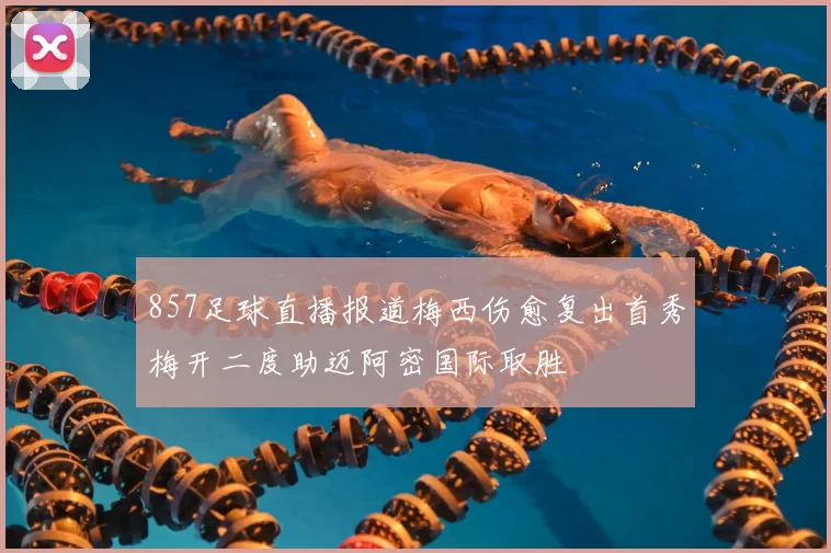 857足球直播报道梅西伤愈复出首秀梅开二度助迈阿密国际取胜