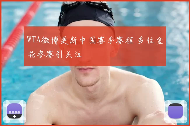 WTA微博更新中国赛季赛程 多位金花参赛引关注