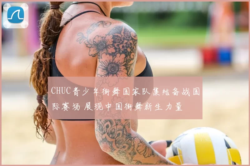 CHUC青少年街舞国家队集结备战国际赛场 展现中国街舞新生力量