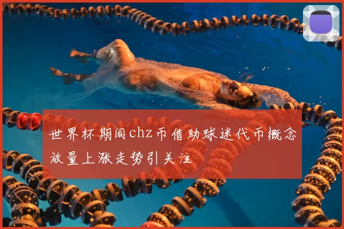 世界杯期间chz币借助球迷代币概念放量上涨走势引关注